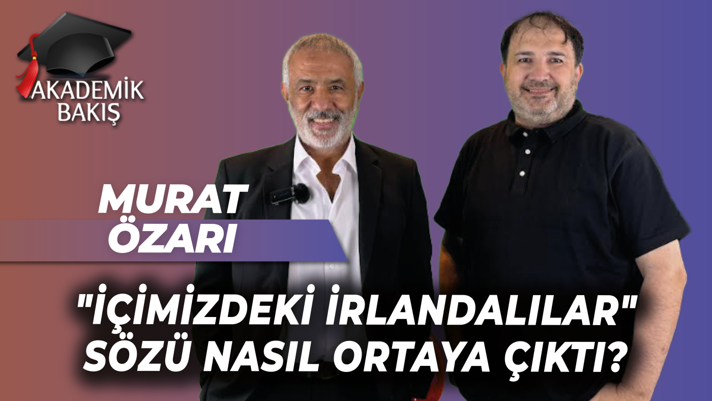 Murat Özarı Akademik Bakışa “İçimizdeki İrlandalılar” Röportajını Anlattı 